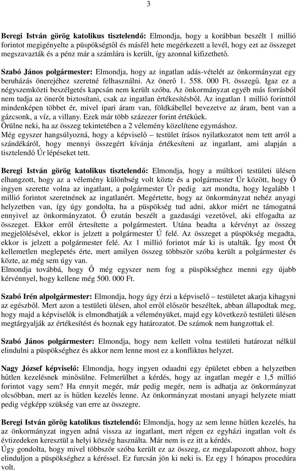 összegű. Igaz ez a négyszemközti beszélgetés kapcsán nem került szóba. Az önkormányzat egyéb más forrásból nem tudja az önerőt biztosítani, csak az ingatlan értékesítésből.