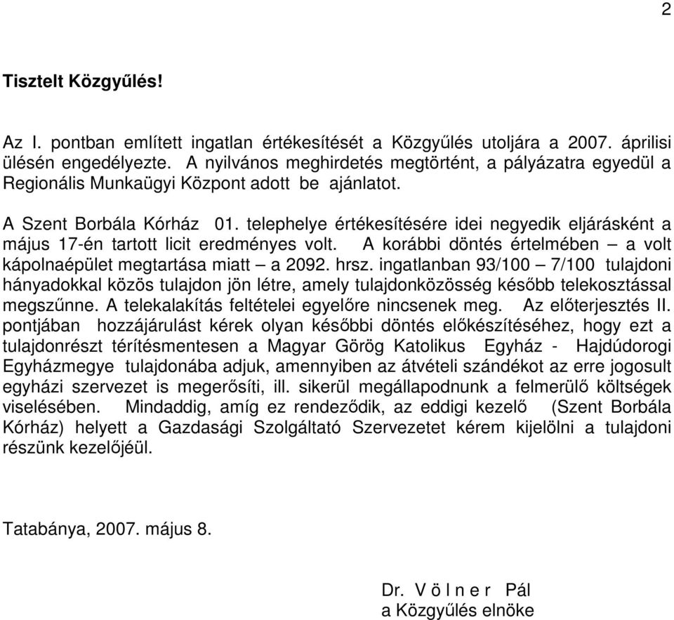 telephelye értékesítésére idei negyedik eljárásként a május 17-én tartott licit eredményes volt. A korábbi döntés értelmében a volt kápolnaépület megtartása miatt a 2092. hrsz.