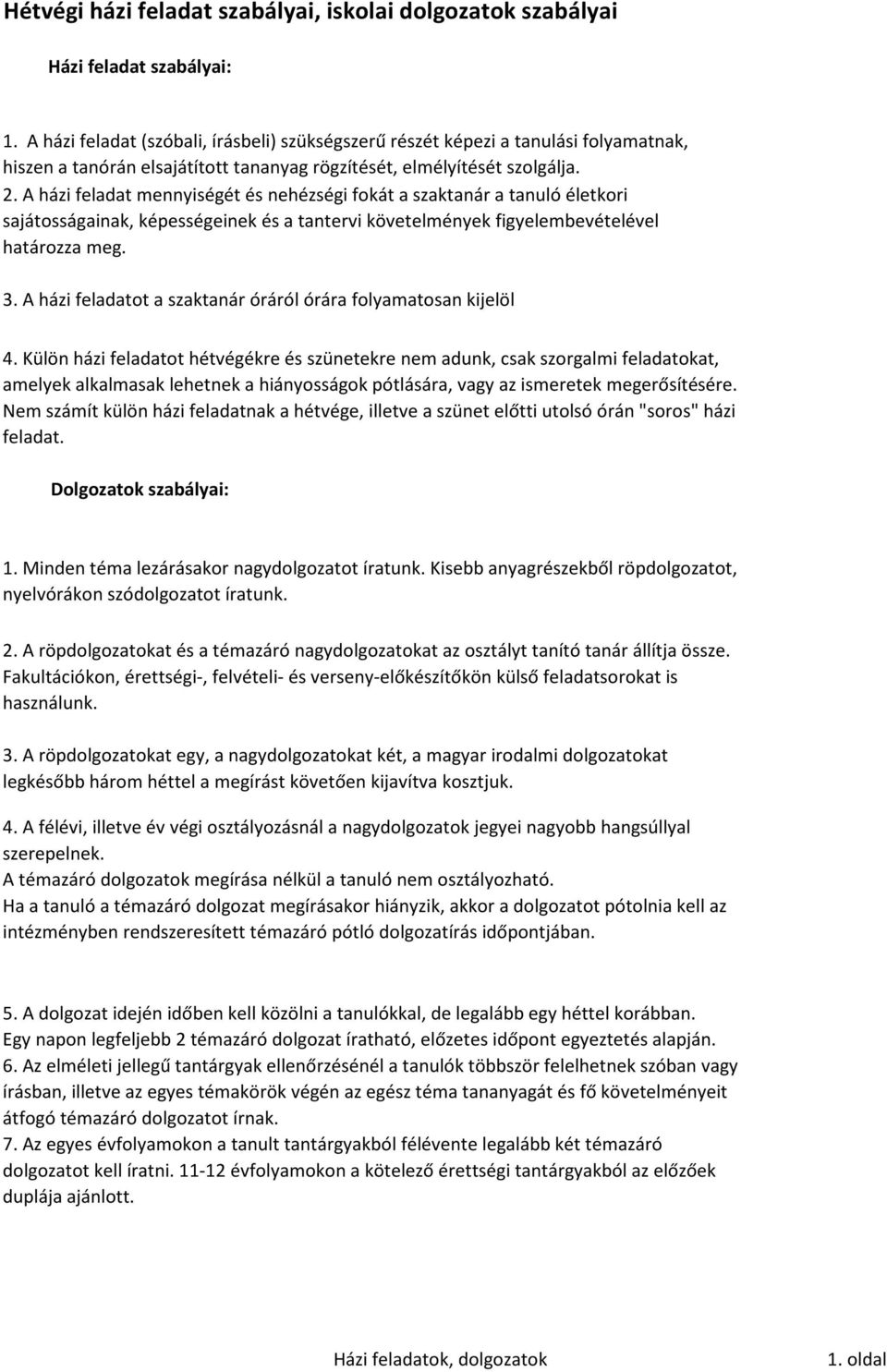 A házi feladat mennyiségét és nehézségi fokát a szaktanár a tanuló életkori sajátosságainak, képességeinek és a tantervi követelmények figyelembevételével határozza meg. 3.