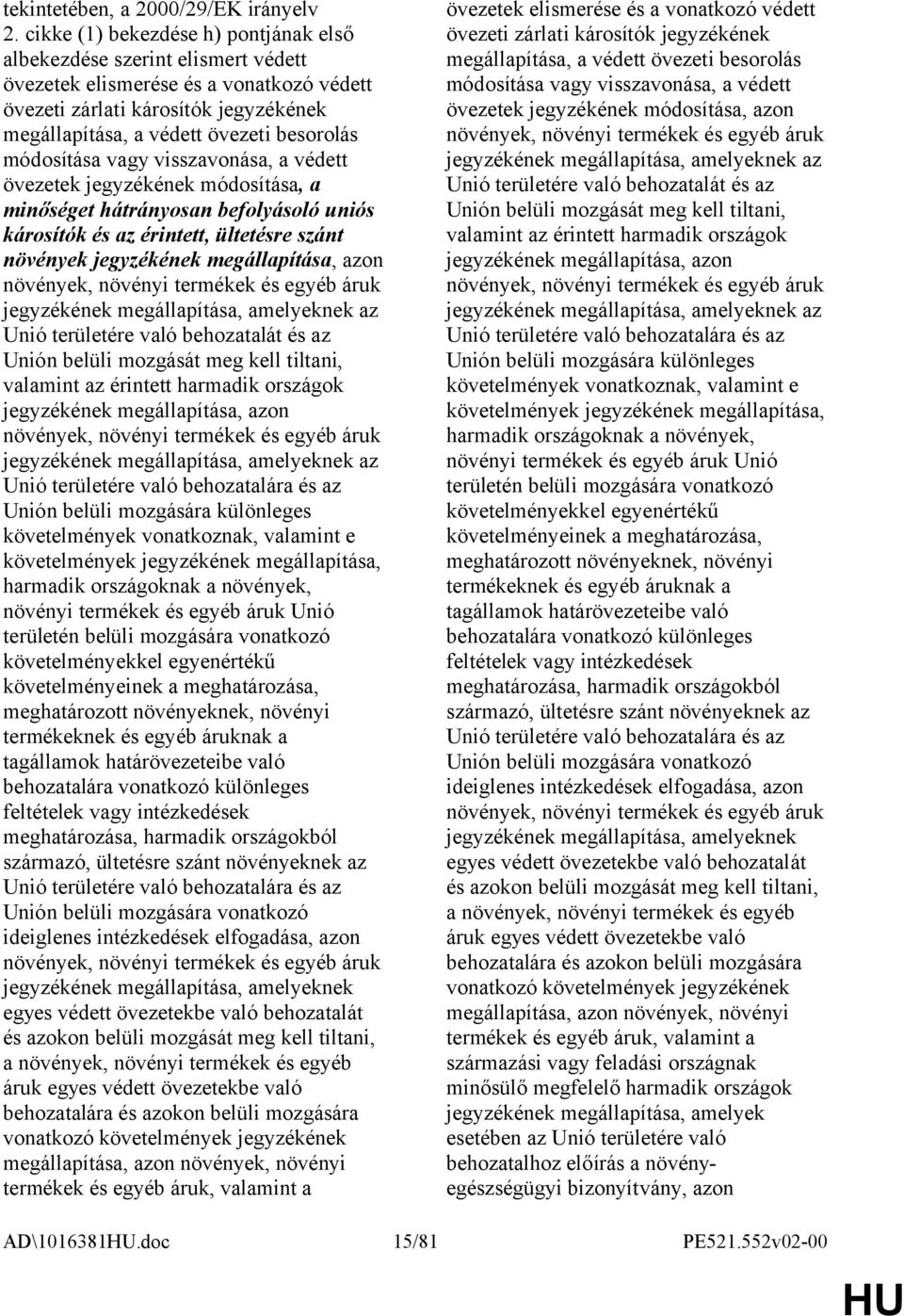módosítása vagy visszavonása, a védett övezetek jegyzékének módosítása, a minőséget hátrányosan befolyásoló uniós károsítók és az érintett, ültetésre szánt növények jegyzékének megállapítása, azon