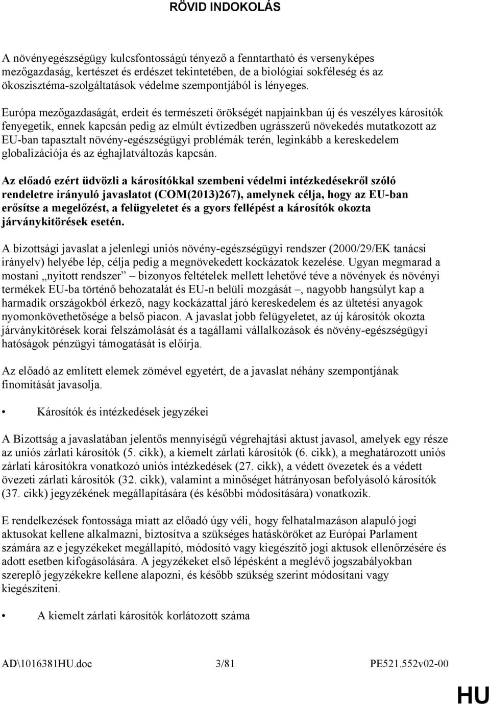 Európa mezőgazdaságát, erdeit és természeti örökségét napjainkban új és veszélyes károsítók fenyegetik, ennek kapcsán pedig az elmúlt évtizedben ugrásszerű növekedés mutatkozott az EU-ban tapasztalt