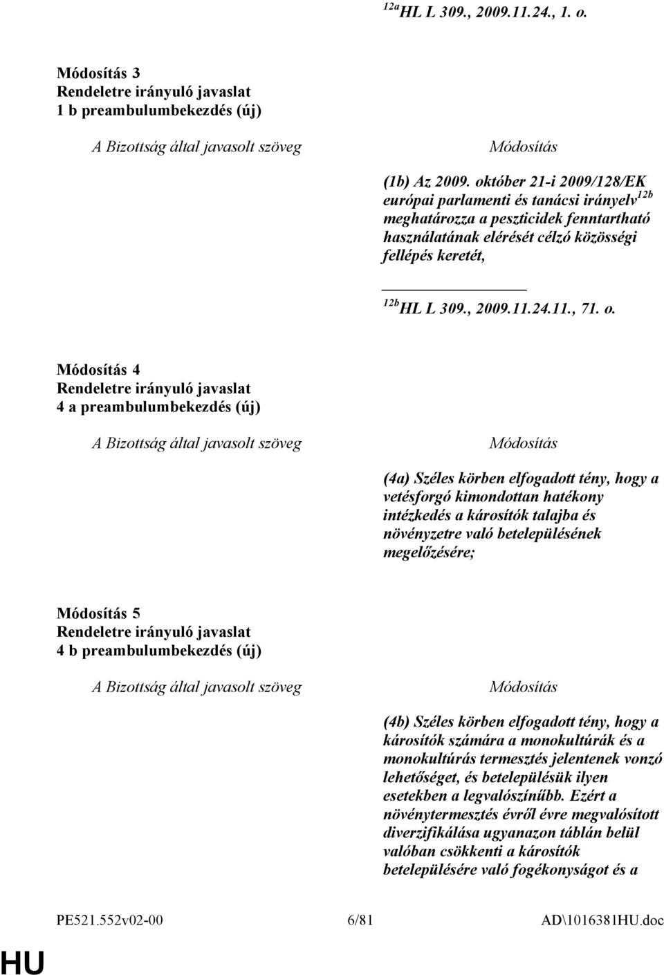 o. 4 4 a preambulumbekezdés (új) (4a) Széles körben elfogadott tény, hogy a vetésforgó kimondottan hatékony intézkedés a károsítók talajba és növényzetre való betelepülésének megelőzésére; 5 4 b