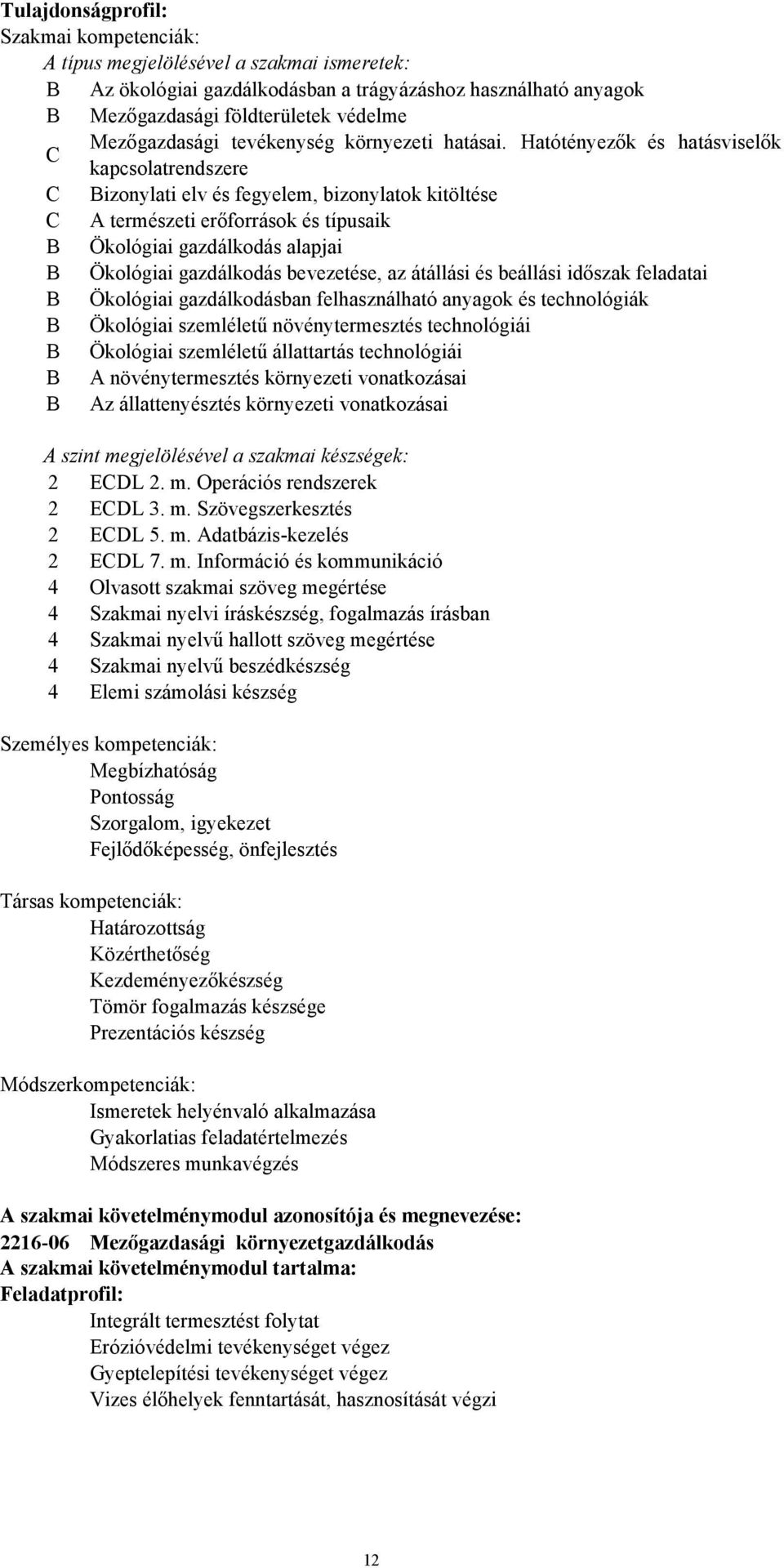 Hatótényezők és hatásviselők C kapcsolatrendszere C Bizonylati elv és fegyelem, bizonylatok kitöltése C A természeti erőforrások és típusaik B Ökológiai gazdálkodás alapjai B Ökológiai gazdálkodás