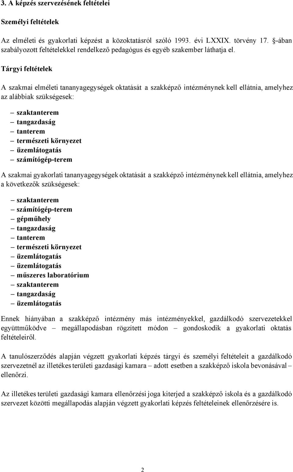 Tárgyi feltételek A szakmai elméleti tananyagegységek oktatását a szakképző intézménynek kell ellátnia, amelyhez az alábbiak szükségesek: szaktanterem tangazdaság tanterem természeti környezet