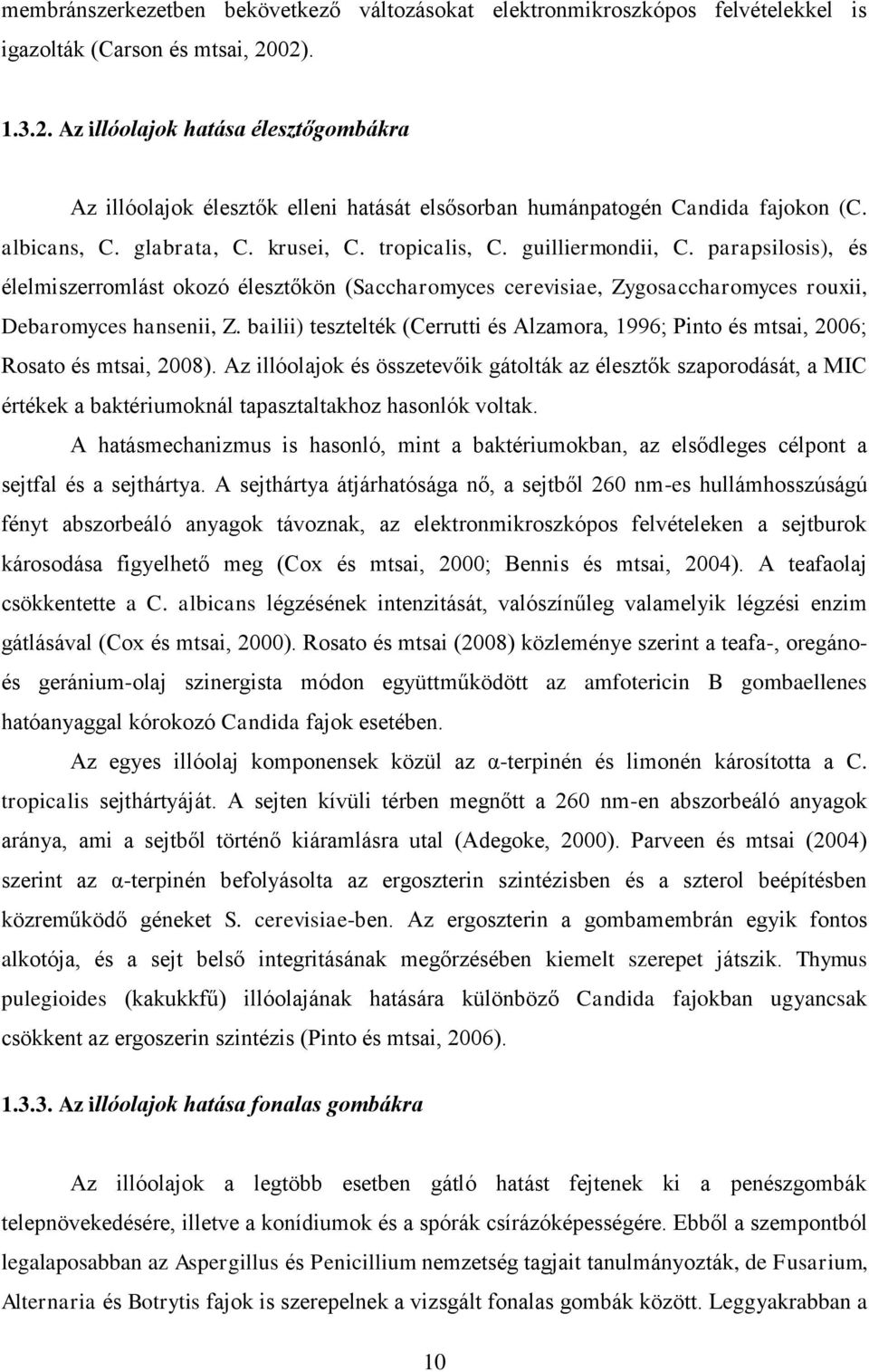 guilliermondii, C. parapsilosis), és élelmiszerromlást okozó élesztőkön (Saccharomyces cerevisiae, Zygosaccharomyces rouxii, Debaromyces hansenii, Z.