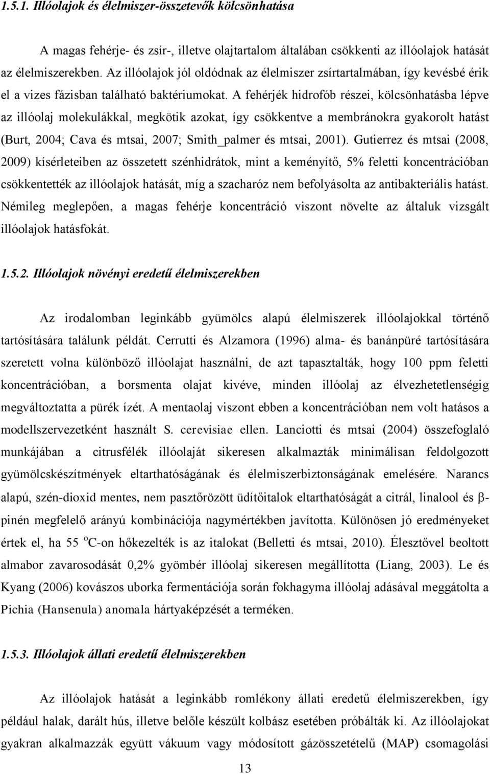 A fehérjék hidrofób részei, kölcsönhatásba lépve az illóolaj molekulákkal, megkötik azokat, így csökkentve a membránokra gyakorolt hatást (Burt, 2004; Cava és mtsai, 2007; Smith_palmer és mtsai,
