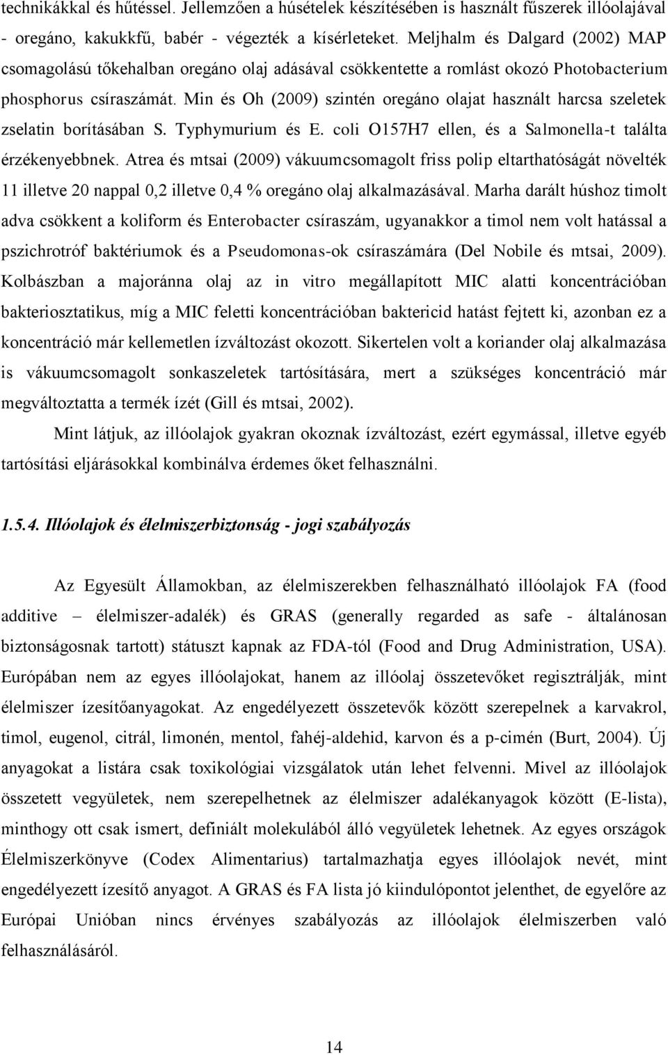 Min és Oh (2009) szintén oregáno olajat használt harcsa szeletek zselatin borításában S. Typhymurium és E. coli O157H7 ellen, és a Salmonella-t találta érzékenyebbnek.