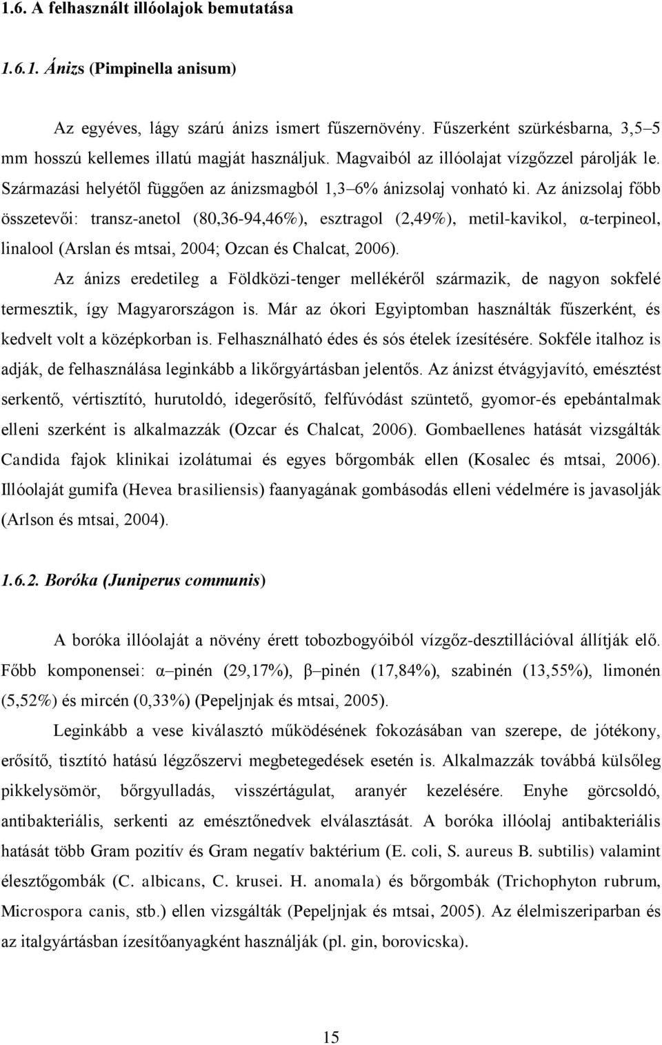 Az ánizsolaj főbb összetevői: transz-anetol (80,36-94,46%), esztragol (2,49%), metil-kavikol, α-terpineol, linalool (Arslan és mtsai, 2004; Ozcan és Chalcat, 2006).