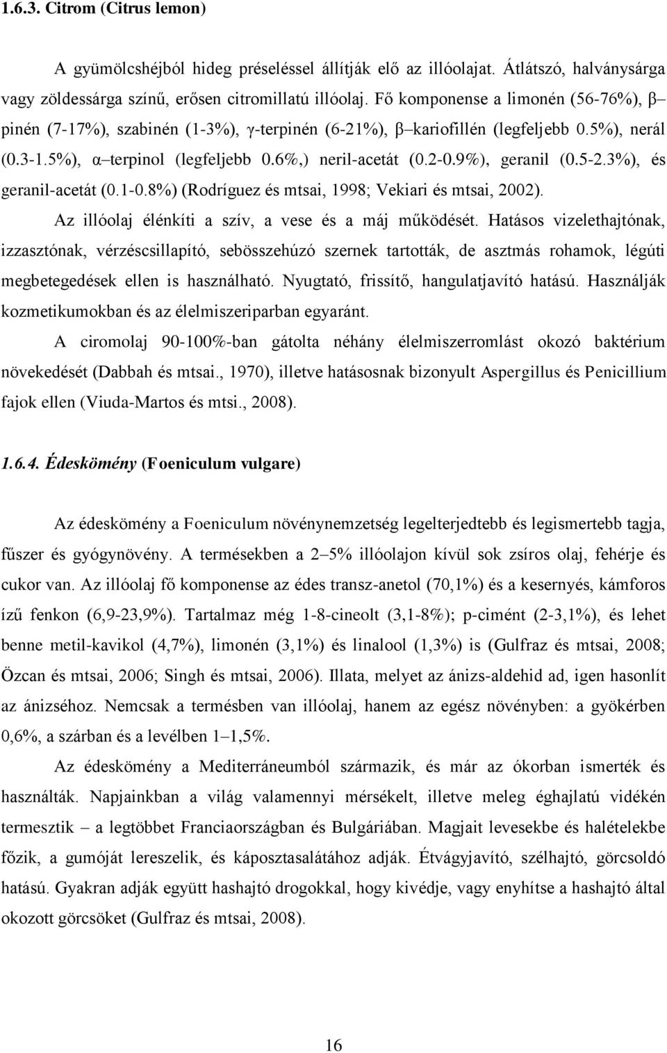 9%), geranil (0.5-2.3%), és geranil-acetát (0.1-0.8%) (Rodríguez és mtsai, 1998; Vekiari és mtsai, 2002). Az illóolaj élénkíti a szív, a vese és a máj működését.