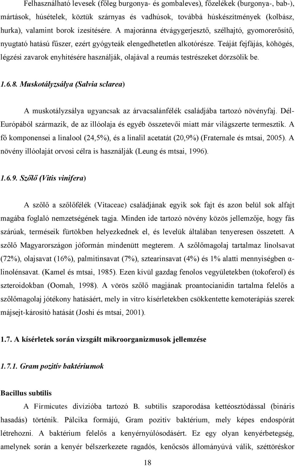 Teáját fejfájás, köhögés, légzési zavarok enyhítésére használják, olajával a reumás testrészeket dörzsölik be. 1.6.8.