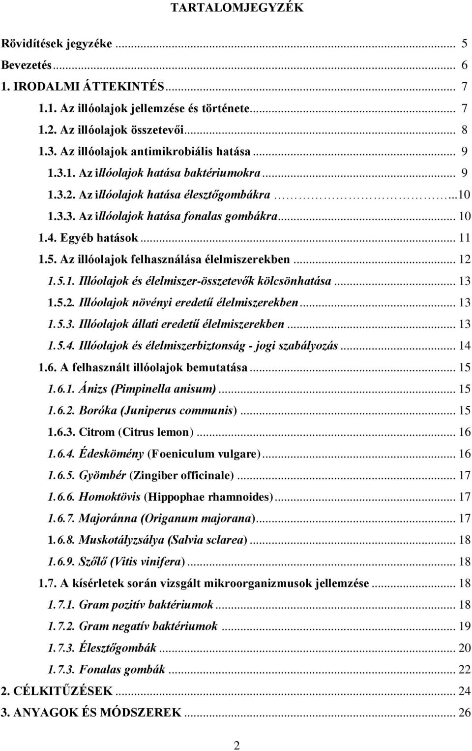 Egyéb hatások... 11 1.5. Az illóolajok felhasználása élelmiszerekben... 12 1.5.1. Illóolajok és élelmiszer-összetevők kölcsönhatása... 13 1.5.2. Illóolajok növényi eredetű élelmiszerekben... 13 1.5.3. Illóolajok állati eredetű élelmiszerekben.