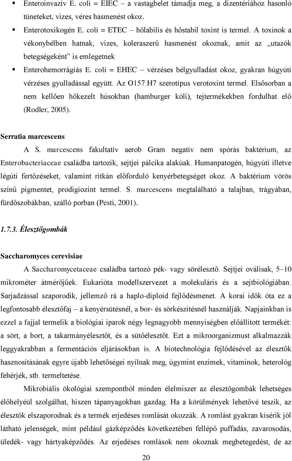 coli = EHEC vérzéses bélgyulladást okoz, gyakran húgyúti vérzéses gyulladással együtt. Az O157:H7 szerotípus verotoxint termel.