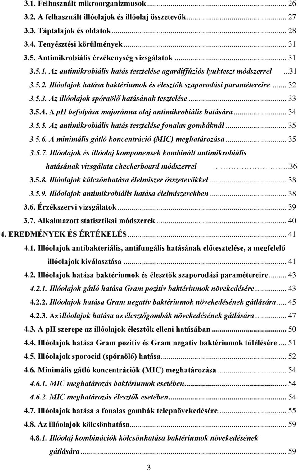 Illóolajok hatása baktériumok és élesztők szaporodási paramétereire... 32 3.5.3. Az illóolajok spóraölő hatásának tesztelése... 33 3.5.4. A ph befolyása majoránna olaj antimikrobiális hatására... 34 3.
