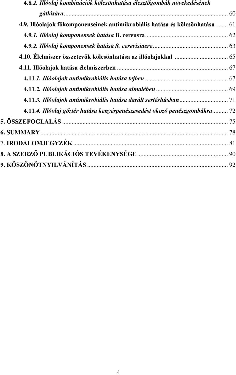 .. 67 4.11.2. Illóolajok antimikrobiális hatása almalében... 69 4.11.3. Illóolajok antimikrobiális hatása darált sertéshúsban... 71 4.11.4. Illóolaj gőztér hatása kenyérpenészesedést okozó penészgombákra.