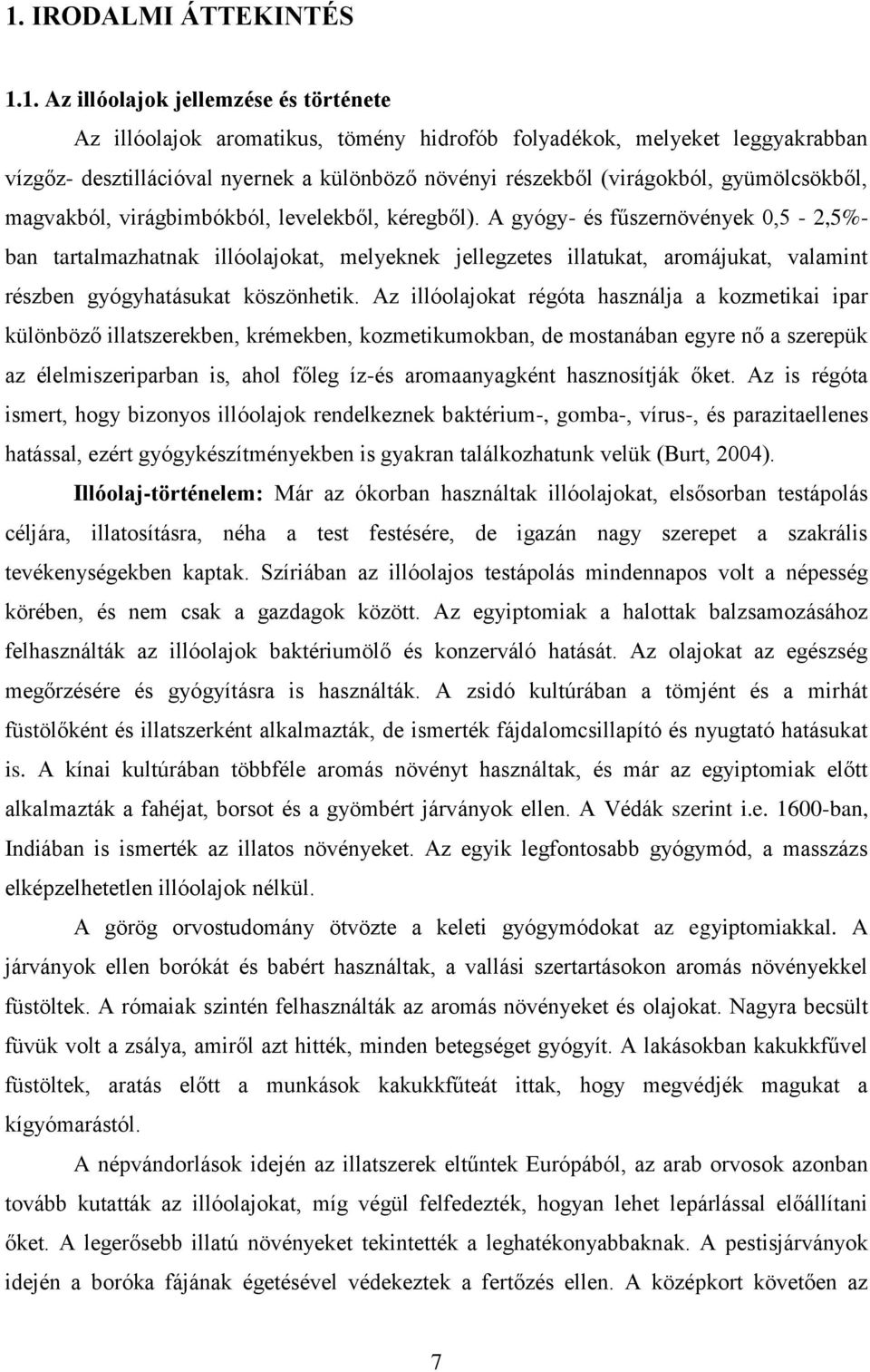 A gyógy- és fűszernövények 0,5-2,5%- ban tartalmazhatnak illóolajokat, melyeknek jellegzetes illatukat, aromájukat, valamint részben gyógyhatásukat köszönhetik.