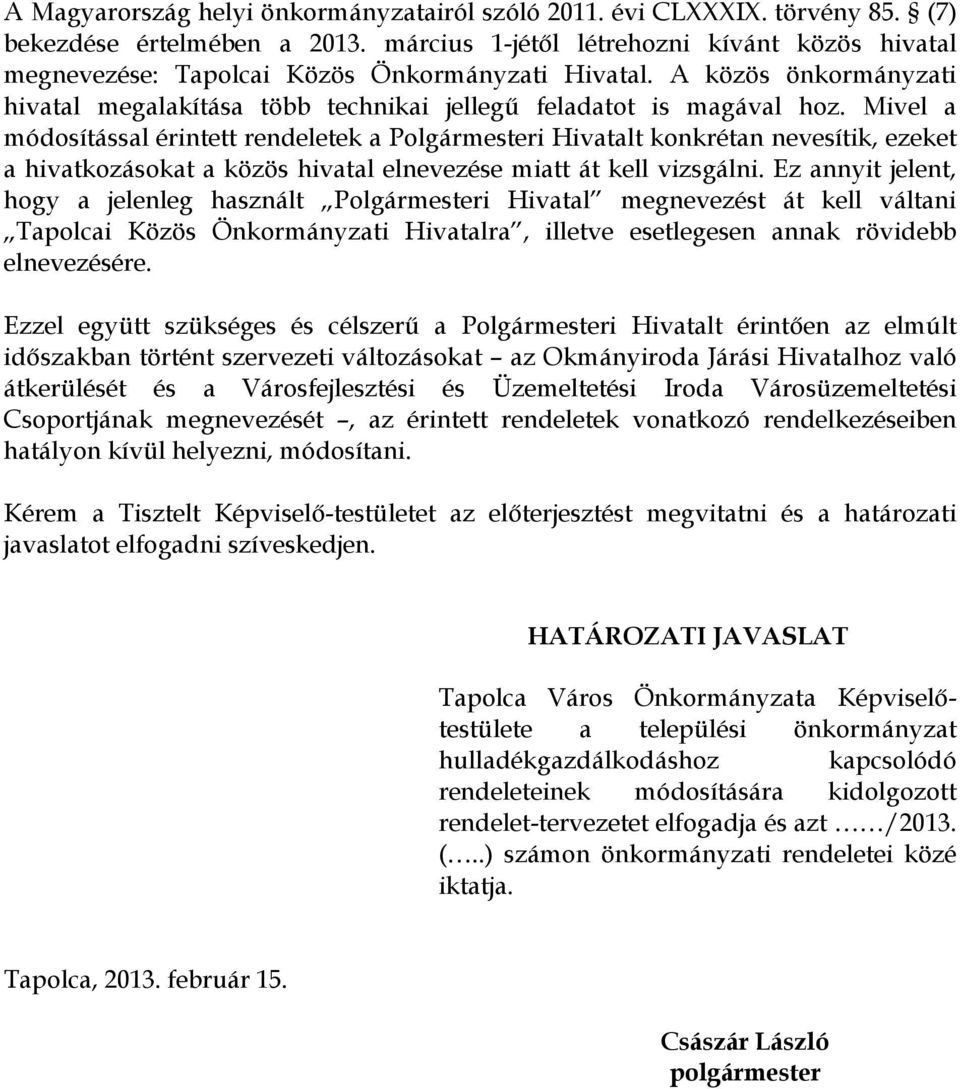 Mivel a módosítással érintett rendeletek a Polgármesteri Hivatalt konkrétan nevesítik, ezeket a hivatkozásokat a közös hivatal elnevezése miatt át kell vizsgálni.