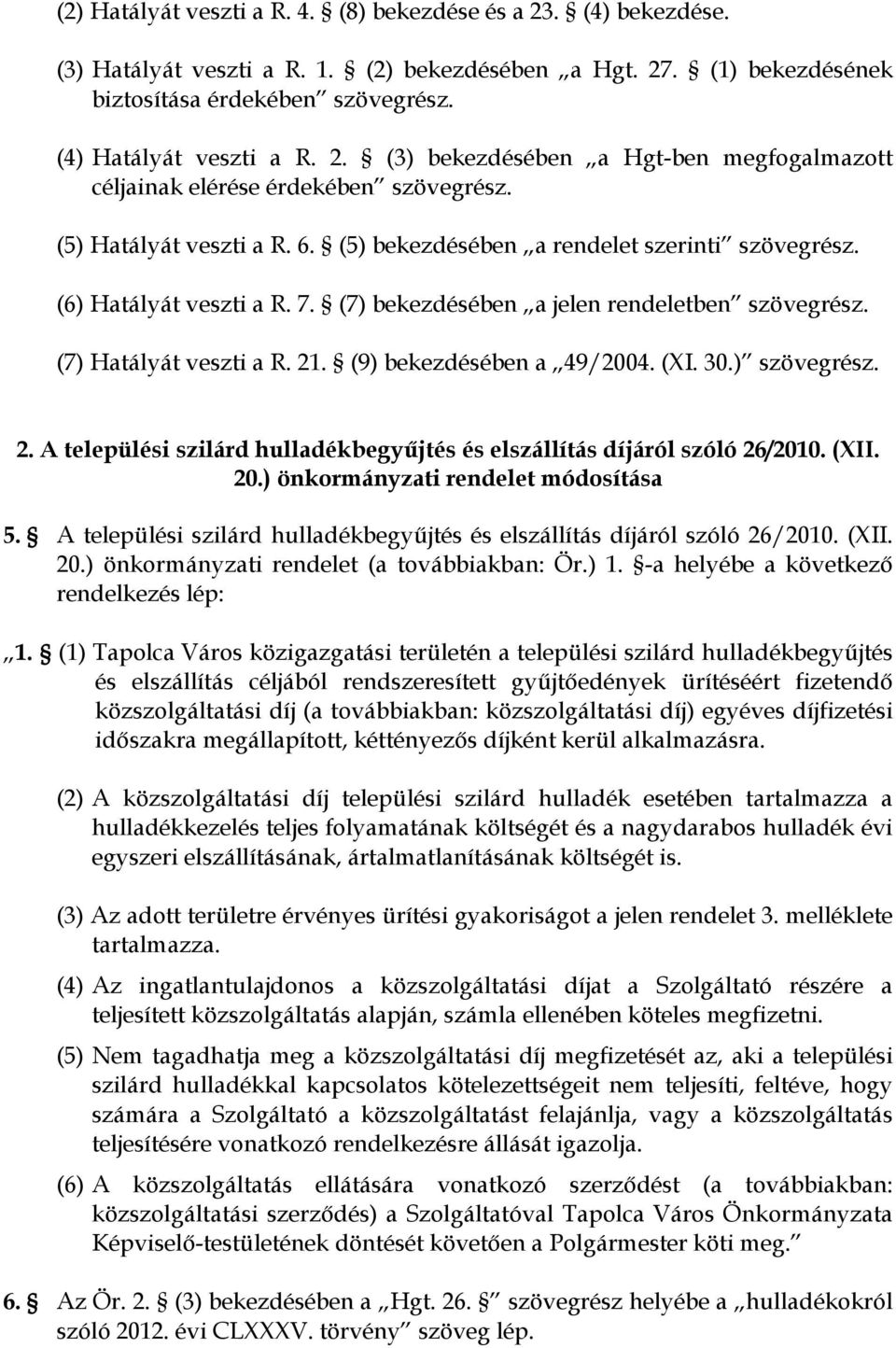 (9) bekezdésében a 49/2004. (XI. 30.) szövegrész. 2. A települési szilárd hulladékbegyűjtés és elszállítás díjáról szóló 26/2010. (XII. 20.) önkormányzati rendelet módosítása 5.