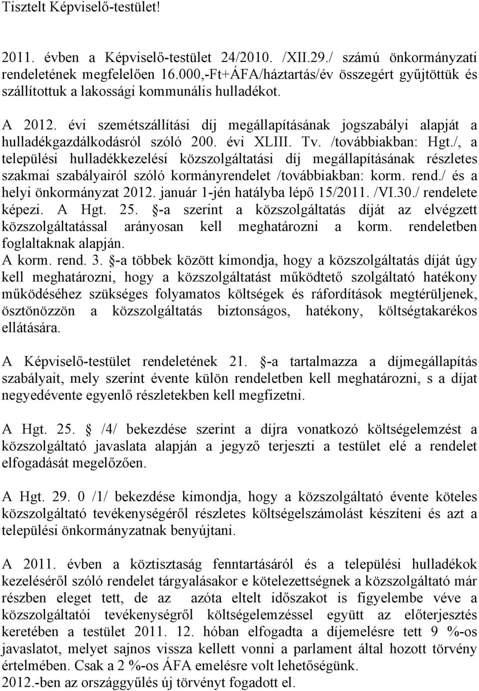 évi szemétszállítási díj megállapításának jogszabályi alapját a hulladékgazdálkodásról szóló 200. évi XLIII. Tv. /továbbiakban: Hgt.