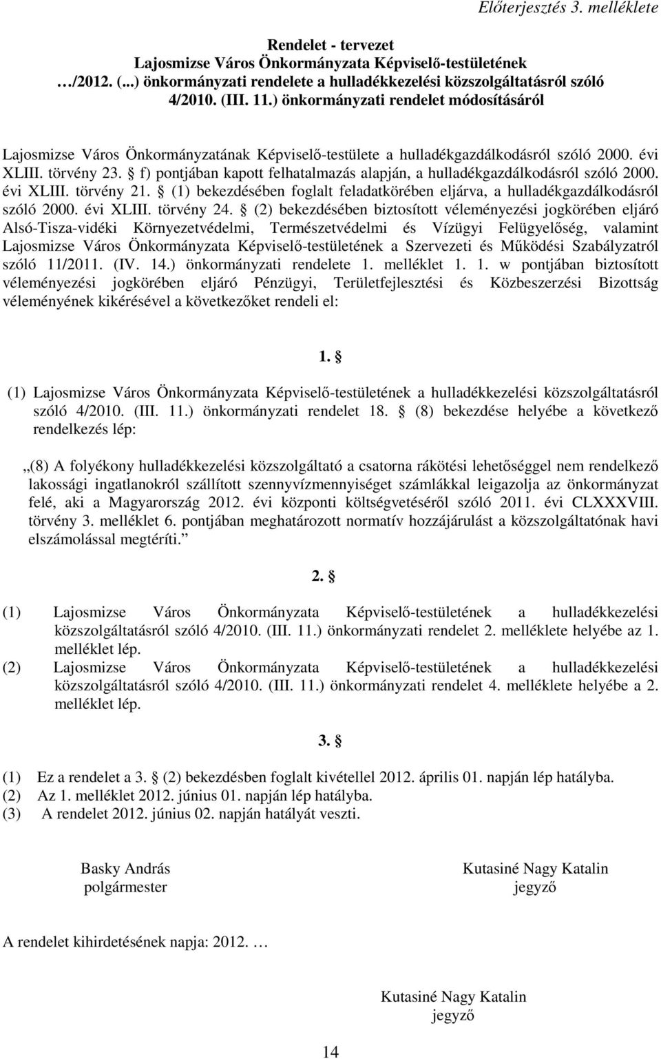 f) pontjában kapott felhatalmazás alapján, a hulladékgazdálkodásról szóló 2000. évi XLIII. törvény 21. (1) bekezdésében foglalt feladatkörében eljárva, a hulladékgazdálkodásról szóló 2000. évi XLIII. törvény 24.