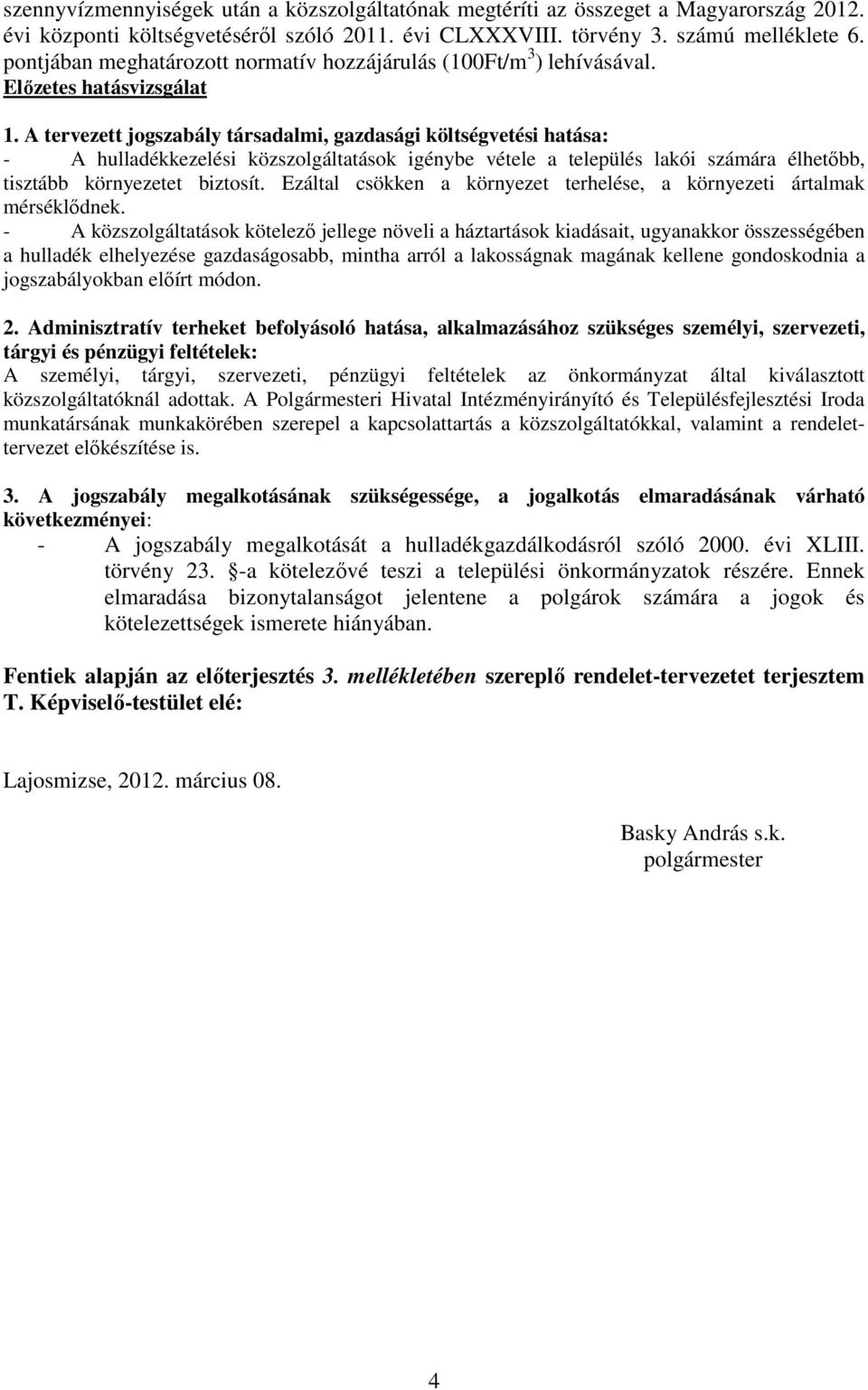 A tervezett jogszabály társadalmi, gazdasági költségvetési hatása: - A hulladékkezelési közszolgáltatások igénybe vétele a település lakói számára élhetıbb, tisztább környezetet biztosít.