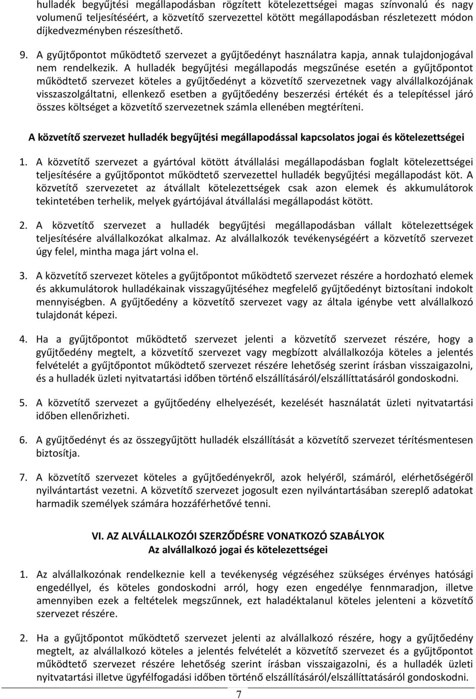 A hulladék begyűjtési megállapodás megszűnése esetén a gyűjtőpontot működtető szervezet köteles a gyűjtőedényt a közvetítő szervezetnek vagy alvállalkozójának visszaszolgáltatni, ellenkező esetben a