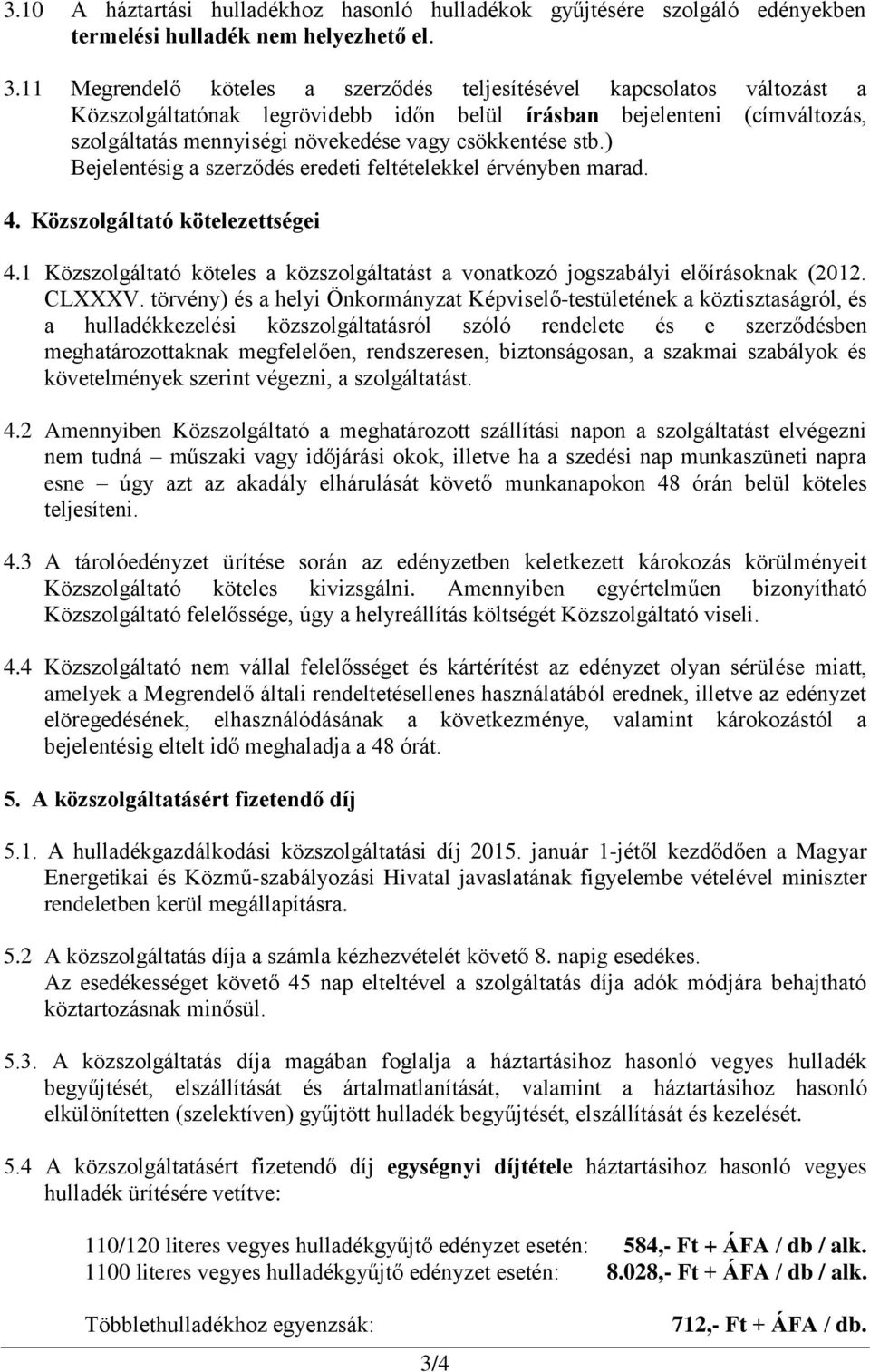 stb.) Bejelentésig a szerződés eredeti feltételekkel érvényben marad. 4. Közszolgáltató kötelezettségei 4.1 Közszolgáltató köteles a közszolgáltatást a vonatkozó jogszabályi előírásoknak (2012.