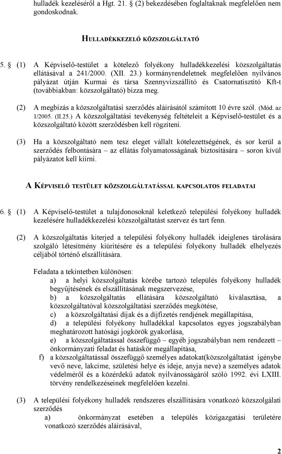 ) kormányrendeletnek megfelelően nyilvános pályázat útján Kurmai és társa Szennyvízszállító és Csatornatisztító Kft-t (továbbiakban: közszolgáltató) bízza meg.