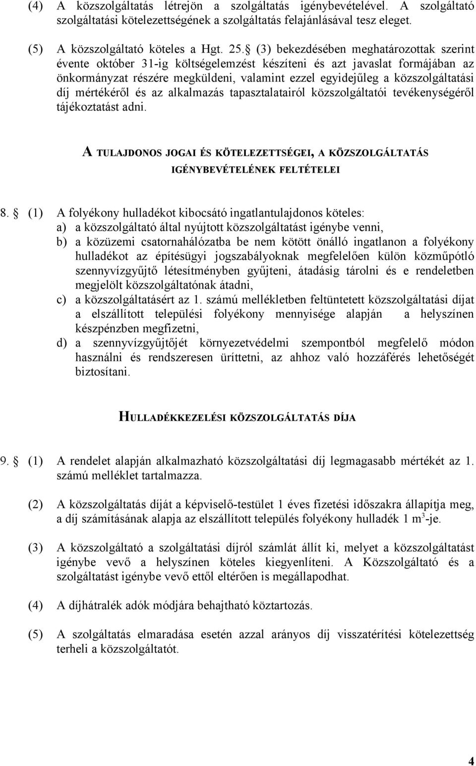 díj mértékéről és az alkalmazás tapasztalatairól közszolgáltatói tevékenységéről tájékoztatást adni. A TULAJDONOS JOGAI ÉS KÖTELEZETTSÉGEI, A KÖZSZOLGÁLTATÁS IGÉNYBEVÉTELÉNEK FELTÉTELEI 8.