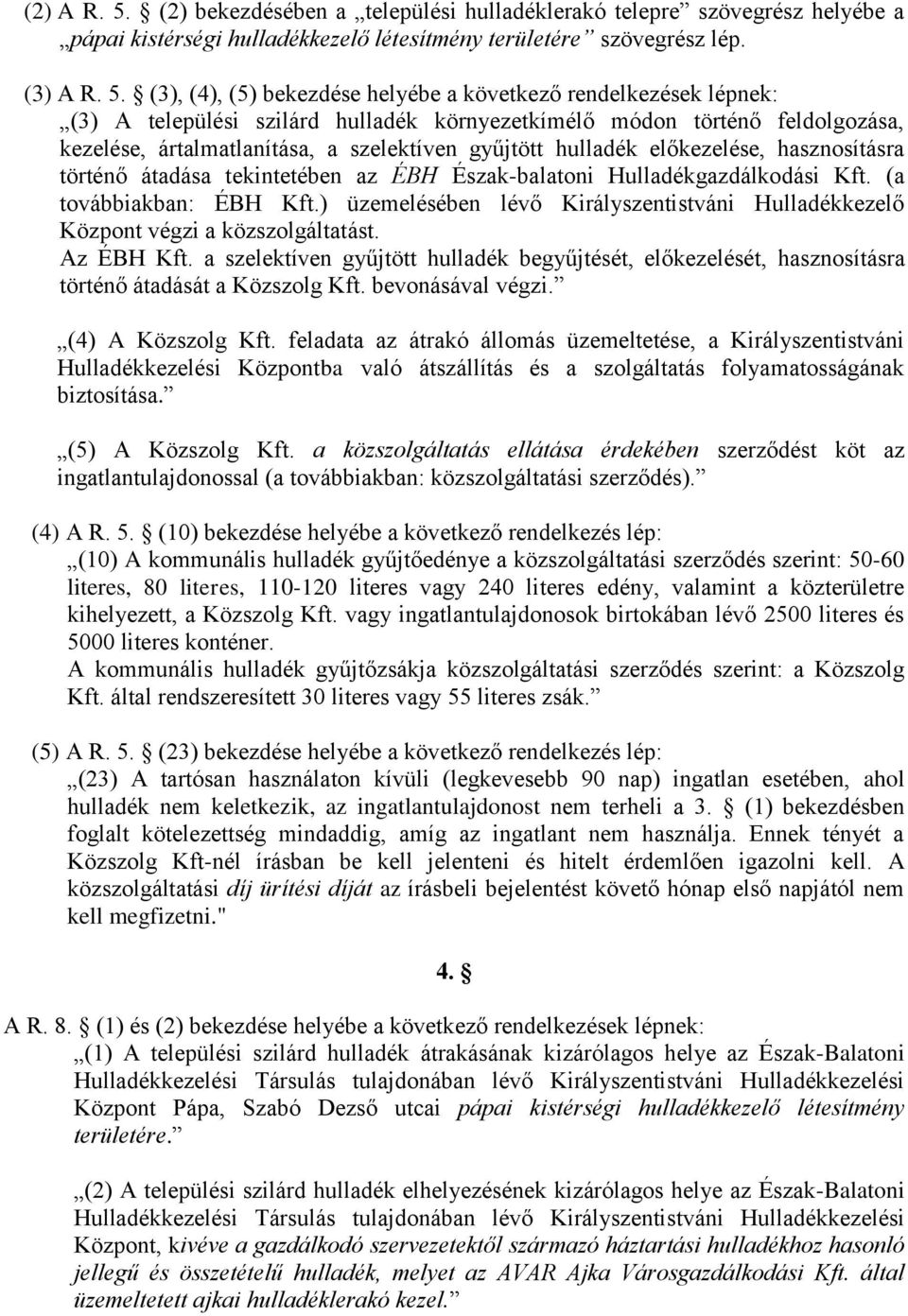 (3), (4), (5) bekezdése helyébe a következő rendelkezések lépnek: (3) A települési szilárd hulladék környezetkímélő módon történő feldolgozása, kezelése, ártalmatlanítása, a szelektíven gyűjtött