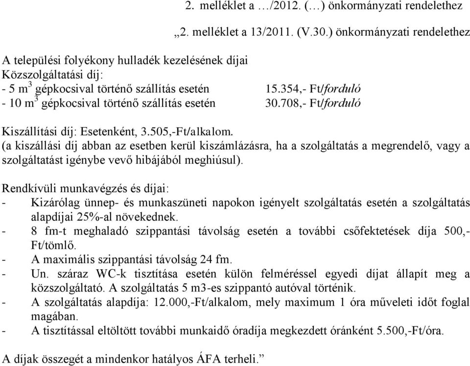 354,- Ft/forduló - 10 m 3 gépkocsival történő szállítás esetén 30.708,- Ft/forduló Kiszállítási díj: Esetenként, 3.505,-Ft/alkalom.