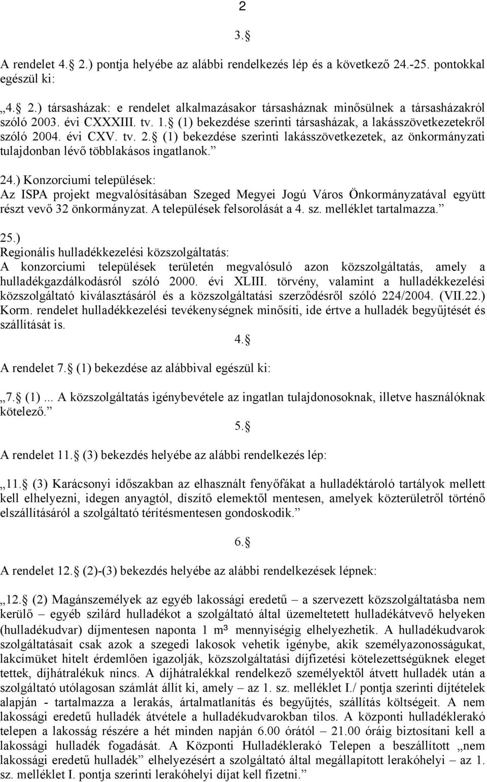 24.) Konzorciumi települések: Az ISPA projekt megvalósításában Szeged Megyei Jogú Város Önkormányzatával együtt részt vevő 32 önkormányzat. A települések felsorolását a 4. sz. melléklet tartalmazza.