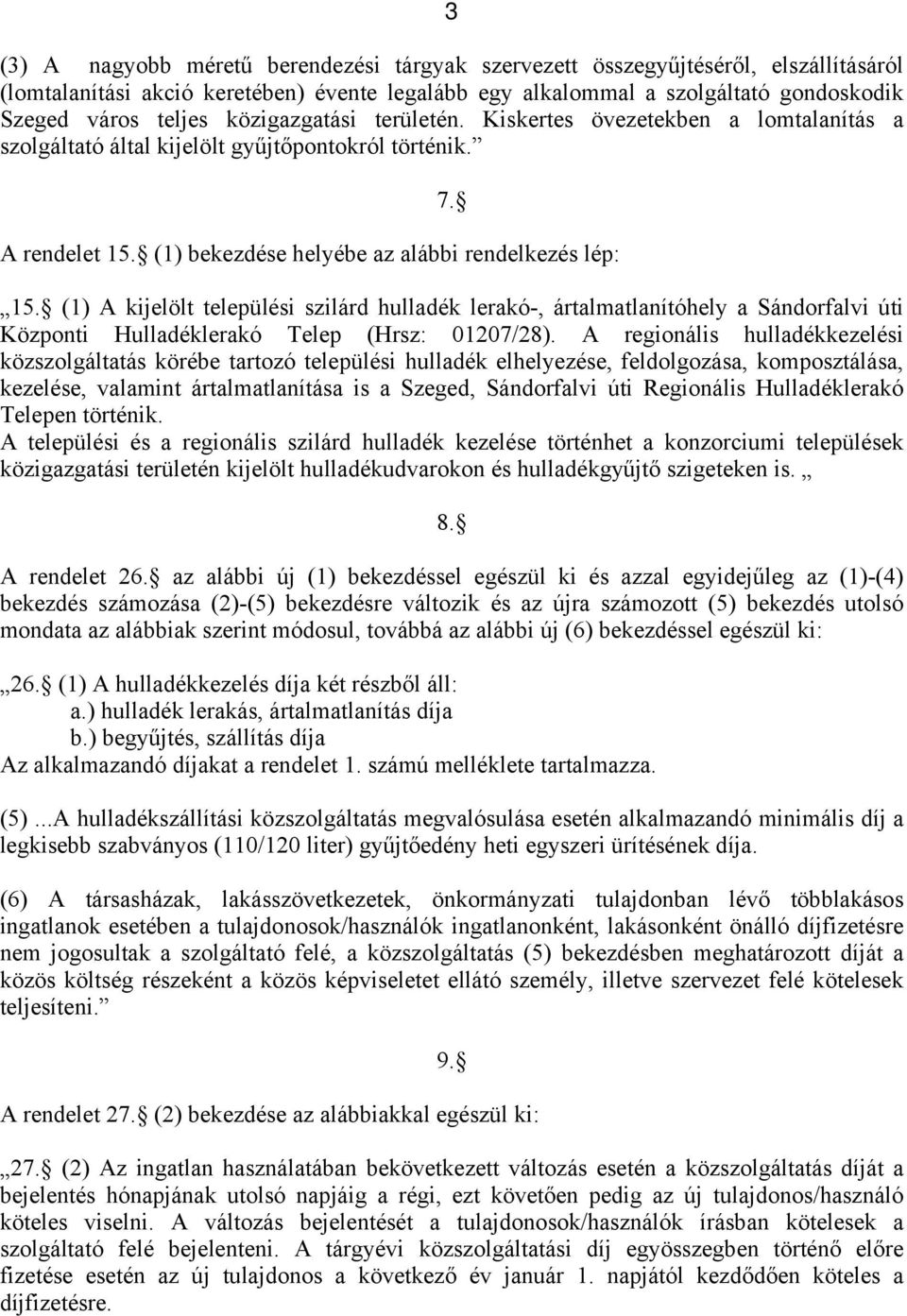 (1) bekezdése helyébe az alábbi rendelkezés lép: 7. 15. (1) A kijelölt települési szilárd hulladék lerakó-, ártalmatlanítóhely a Sándorfalvi úti Központi Hulladéklerakó Telep (Hrsz: 01207/28).