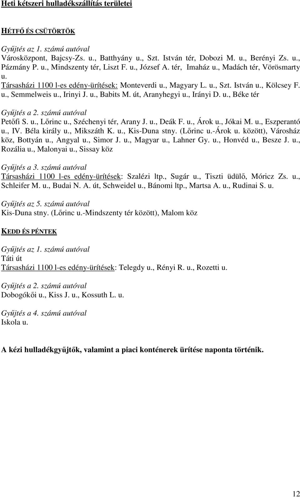 út, Aranyhegyi u., Irányi D. u., Béke tér Győjtés a 2. számú autóval Petıfi S. u., Lırinc u., Széchenyi tér, Arany J. u., Deák F. u., Árok u., Jókai M. u., Eszperantó u., IV. Béla király u.