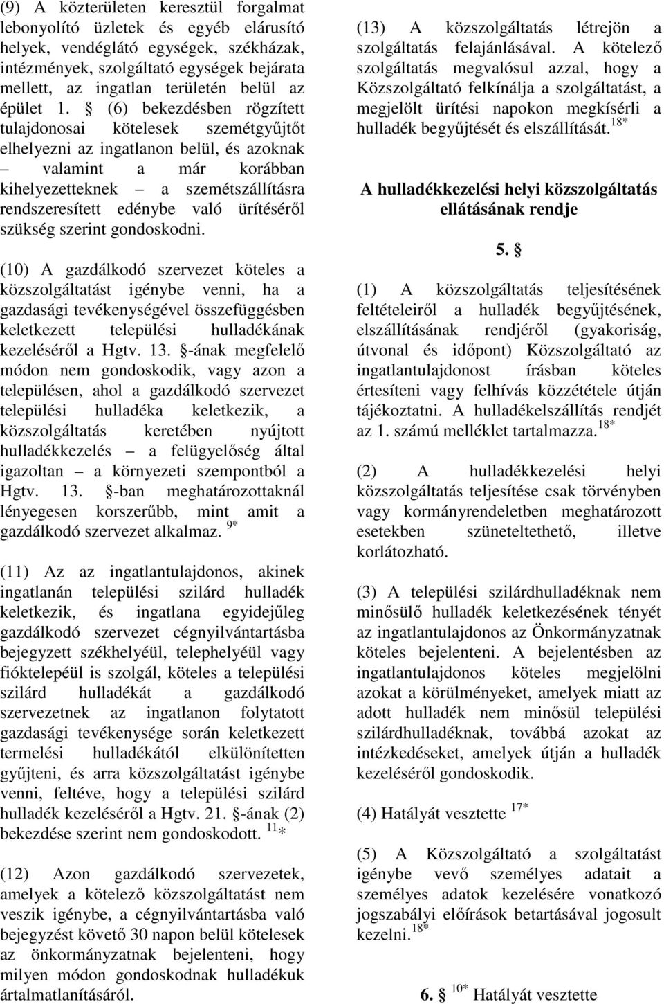(6) bekezdésben rögzített tulajdonosai kötelesek szemétgyőjtıt elhelyezni az ingatlanon belül, és azoknak valamint a már korábban kihelyezetteknek a szemétszállításra rendszeresített edénybe való