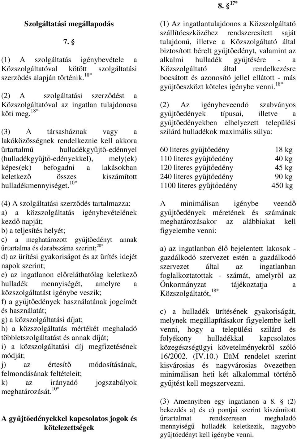 18* (3) A társasháznak vagy a lakóközösségnek rendelkeznie kell akkora őrtartalmú hulladékgyőjtı-edénnyel (hulladékgyőjtı-edényekkel), mely(ek) képes(ek) befogadni a lakásokban keletkezı összes