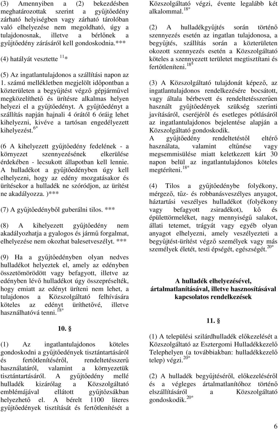 számú mellékletben megjelölt idıpontban a közterületen a begyőjtést végzı gépjármővel megközelíthetı és ürítésre alkalmas helyen helyezi el a győjtıedényt.