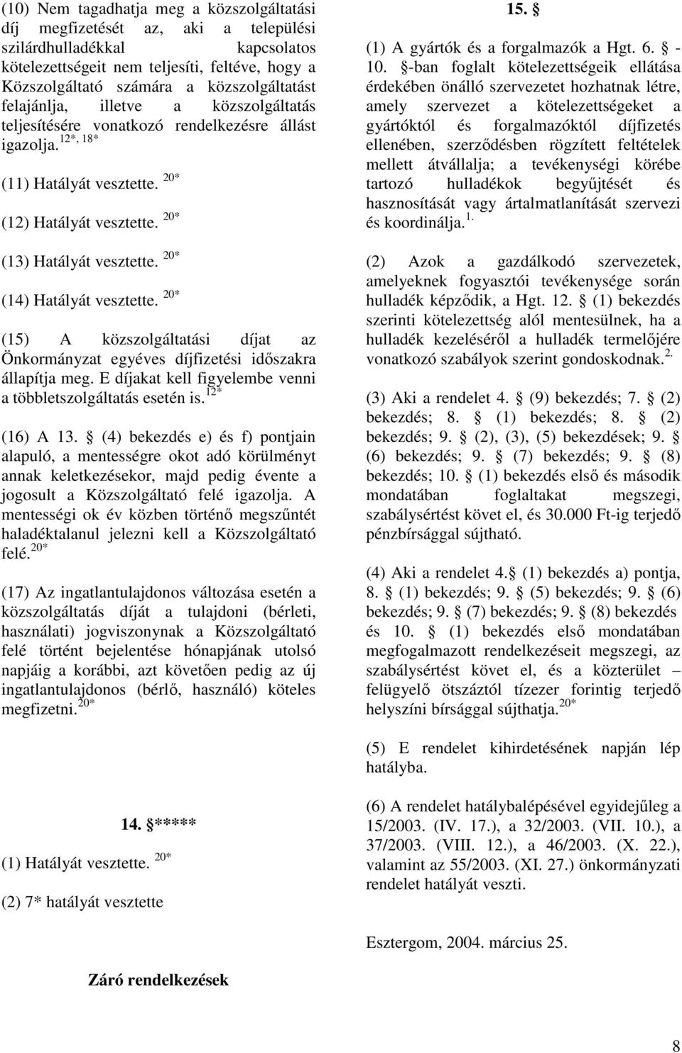 20* (13) Hatályát vesztette. 20* (14) Hatályát vesztette. 20* (15) A közszolgáltatási díjat az Önkormányzat egyéves díjfizetési idıszakra állapítja meg.