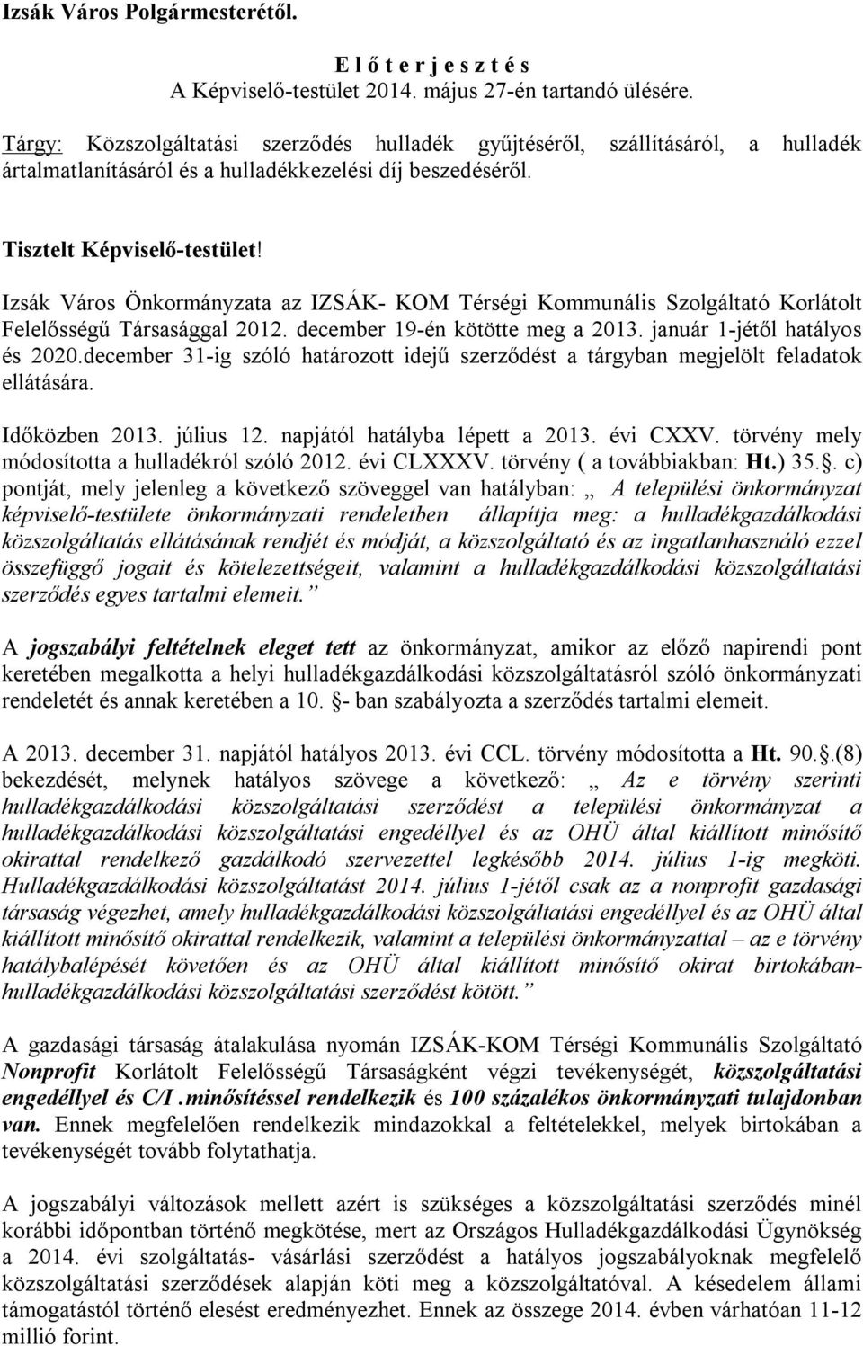 Izsák Város Önkormányzata az IZSÁK- KOM Térségi Kommunális Szolgáltató Korlátolt Felelősségű Társasággal 2012. december 19-én kötötte meg a 2013. január 1-jétől hatályos és 2020.