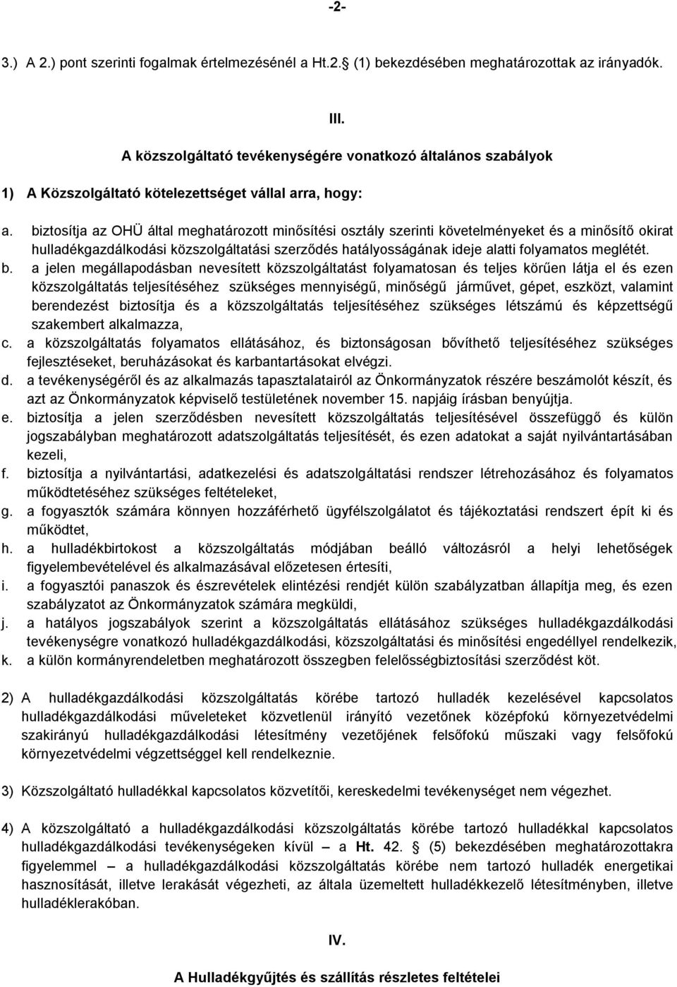 biztosítja az OHÜ által meghatározott minősítési osztály szerinti követelményeket és a minősítő okirat hulladékgazdálkodási közszolgáltatási szerződés hatályosságának ideje alatti folyamatos meglétét.