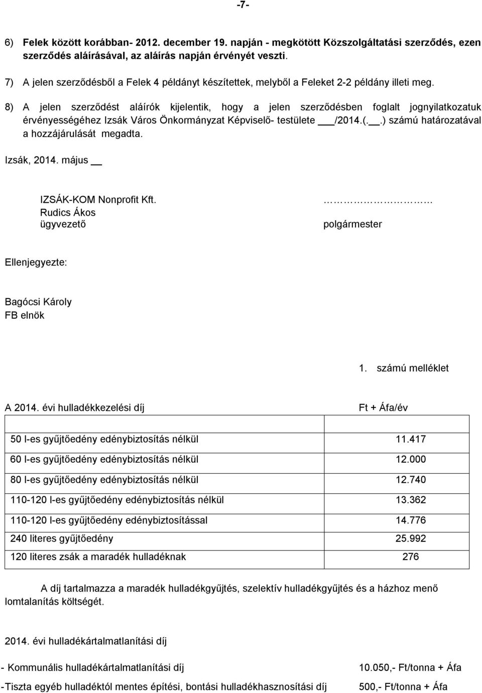 8) A jelen szerződést aláírók kijelentik, hogy a jelen szerződésben foglalt jognyilatkozatuk érvényességéhez Izsák Város Önkormányzat Képviselő- testülete /2014.(.