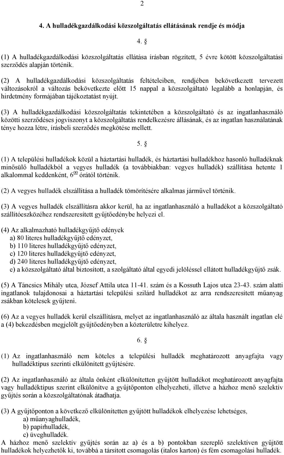 (2) A hulladékgazdálkodási közszolgáltatás feltételeiben, rendjében bekövetkezett tervezett változásokról a változás bekövetkezte előtt 15 nappal a közszolgáltató legalább a honlapján, és hirdetmény