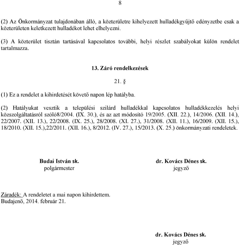 (2) Hatályukat vesztik a települési szilárd hulladékkal kapcsolatos hulladékkezelés helyi közszolgáltatásról szóló8/2004. (IX. 30.), és az azt módosító 19/2005. (XII. 22.), 14/2006. (XII. 14.), 22/2007.