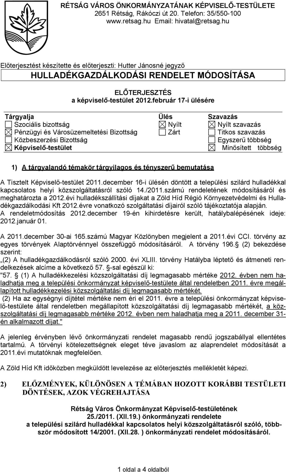 február 17-i ülésére Tárgyalja Ülés Szavazás Szociális bizottság Nyílt Nyílt szavazás Pénzügyi és Városüzemeltetési Bizottság Zárt Titkos szavazás Közbeszerzési Bizottság Egyszerű többség