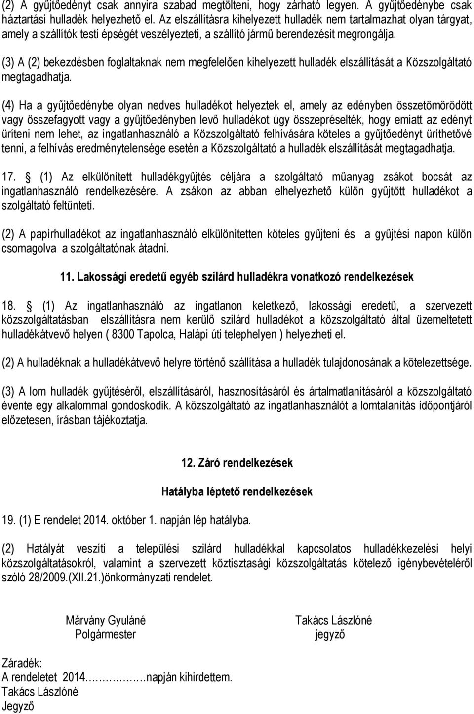 (3) A (2) bekezdésben foglaltaknak nem megfelelően kihelyezett hulladék elszállítását a Közszolgáltató megtagadhatja.