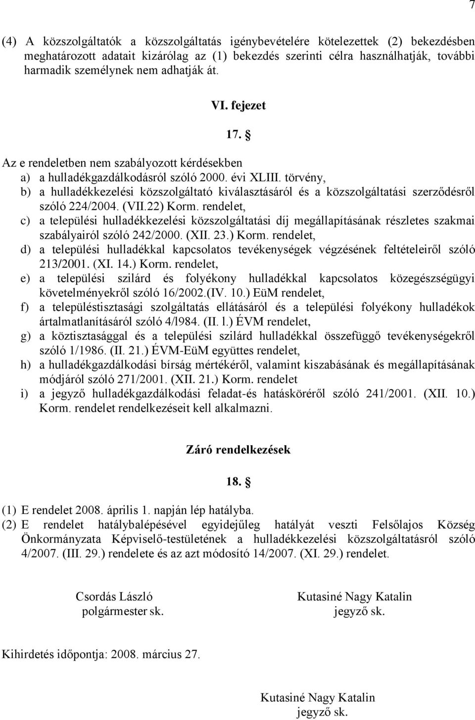 törvény, b) a hulladékkezelési közszolgáltató kiválasztásáról és a közszolgáltatási szerződésről szóló 224/2004. (VII.22) Korm.