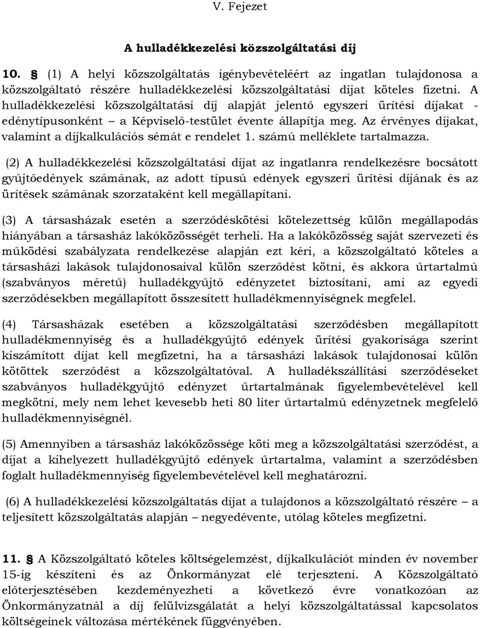 A hulladékkezelési közszolgáltatási díj alapját jelentő egyszeri ürítési díjakat - edénytípusonként a Képviselő-testület évente állapítja meg.