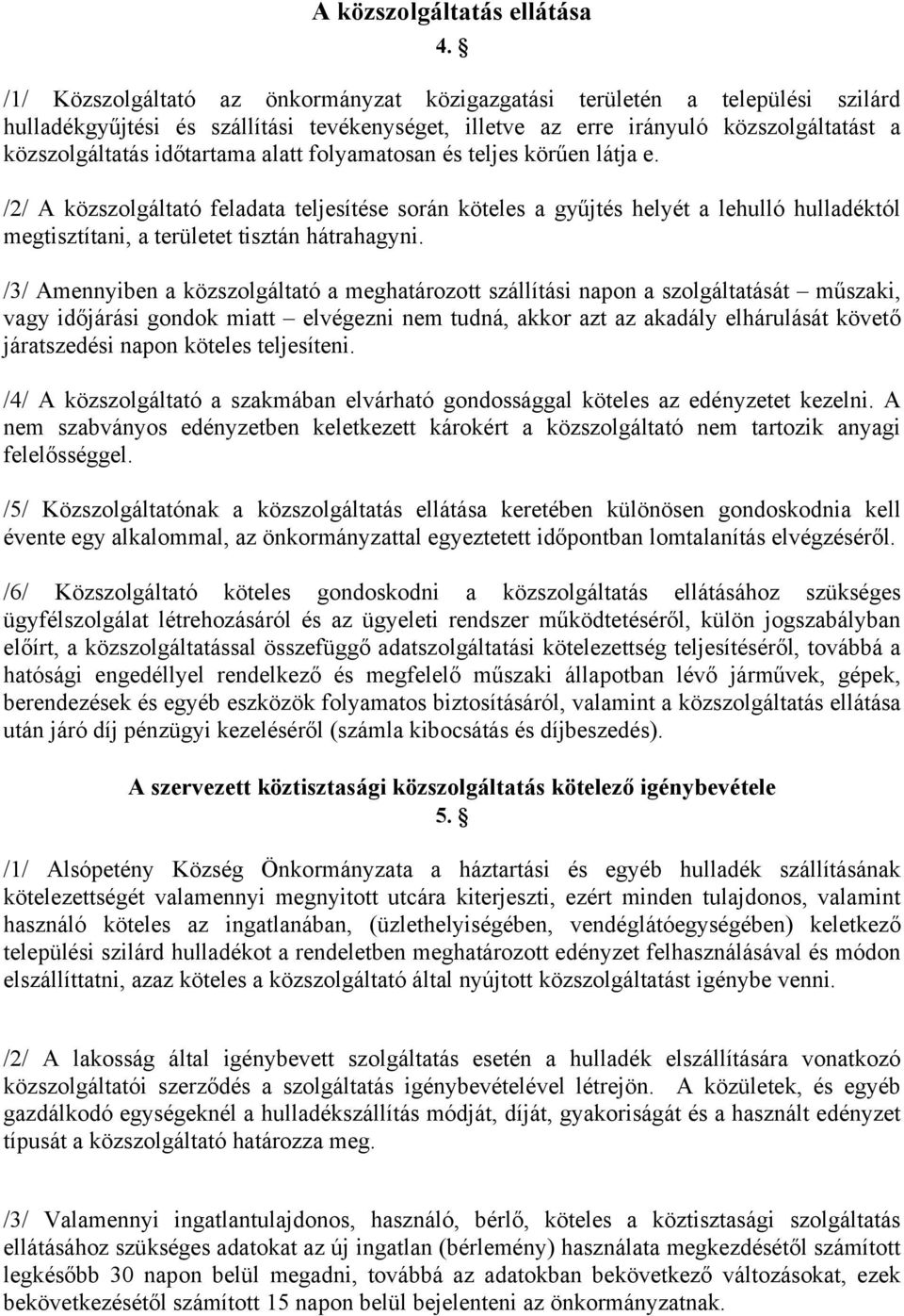 alatt folyamatosan és teljes körűen látja e. /2/ A közszolgáltató feladata teljesítése során köteles a gyűjtés helyét a lehulló hulladéktól megtisztítani, a területet tisztán hátrahagyni.