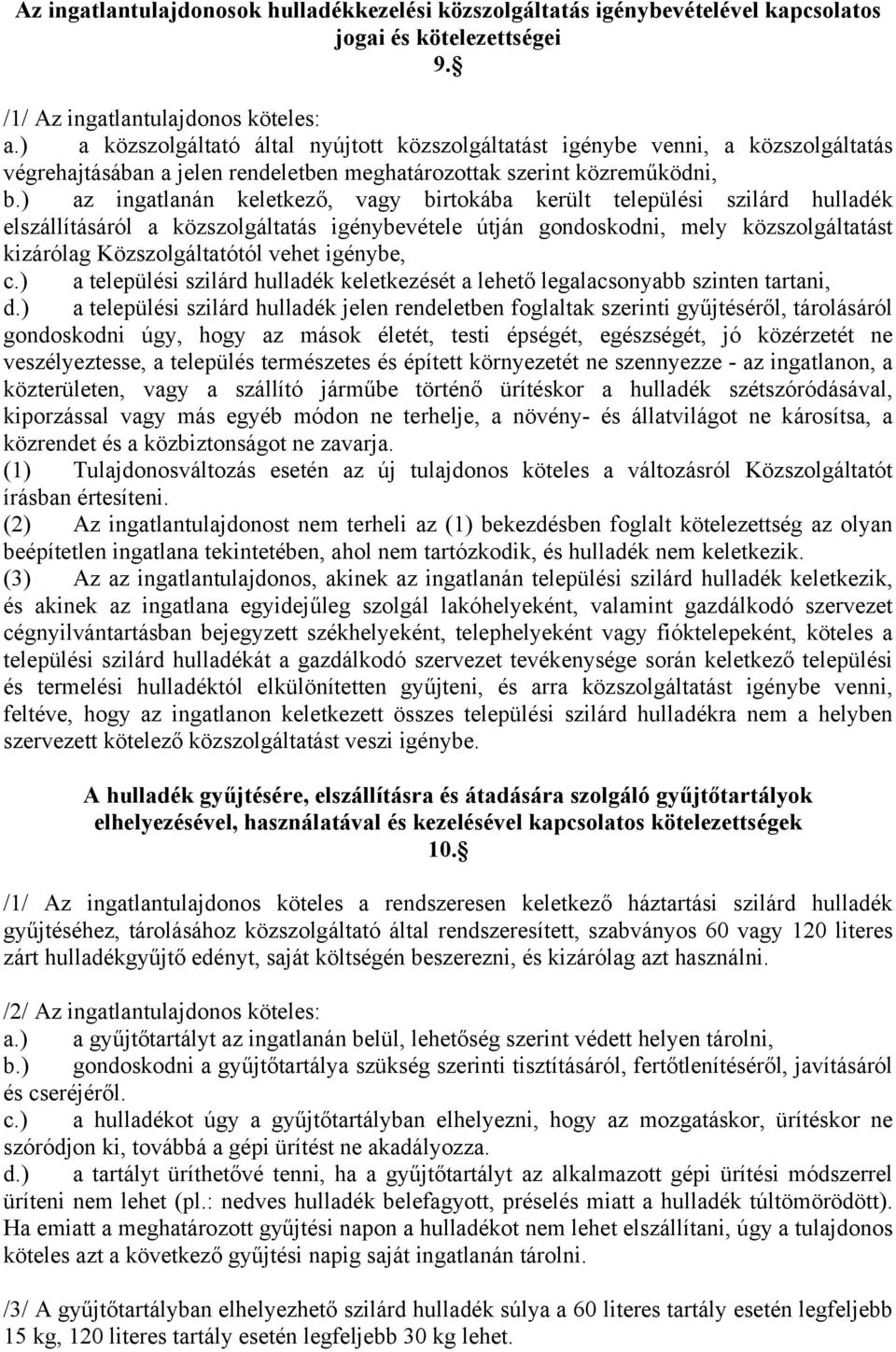 ) az ingatlanán keletkező, vagy birtokába került települési szilárd hulladék elszállításáról a közszolgáltatás igénybevétele útján gondoskodni, mely közszolgáltatást kizárólag Közszolgáltatótól vehet