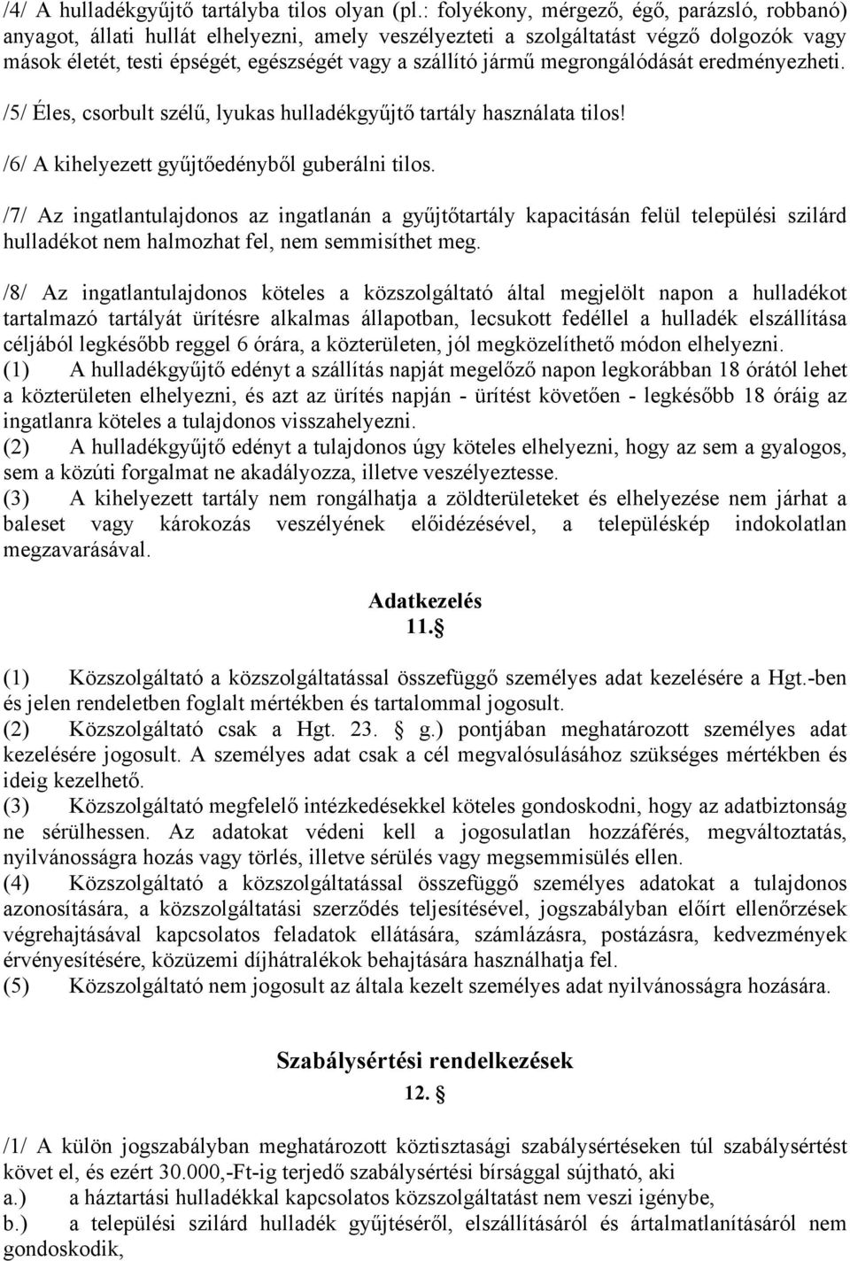 megrongálódását eredményezheti. /5/ Éles, csorbult szélű, lyukas hulladékgyűjtő tartály használata tilos! /6/ A kihelyezett gyűjtőedényből guberálni tilos.