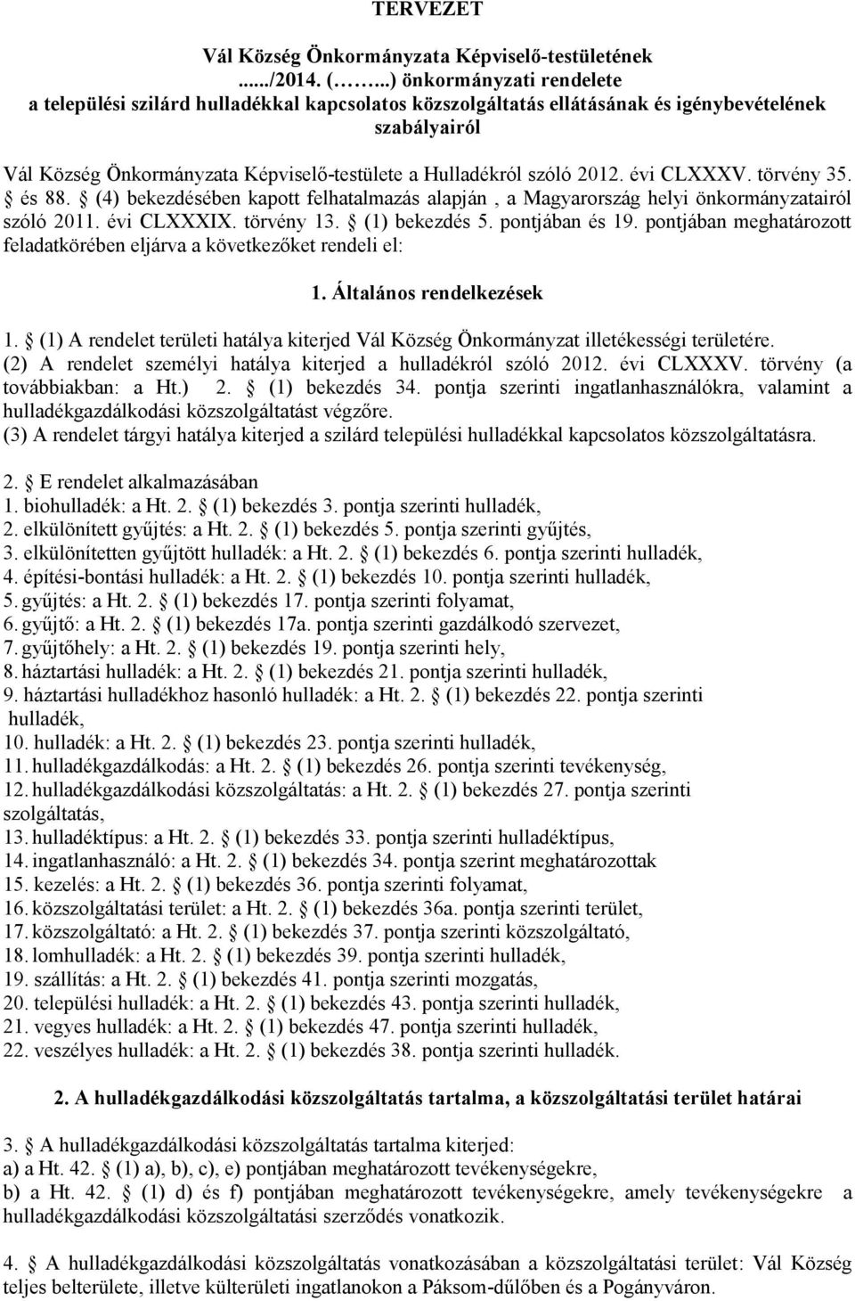 2012. évi CLXXXV. törvény 35. és 88. (4) bekezdésében kapott felhatalmazás alapján, a Magyarország helyi önkormányzatairól szóló 2011. évi CLXXXIX. törvény 13. (1) bekezdés 5. pontjában és 19.